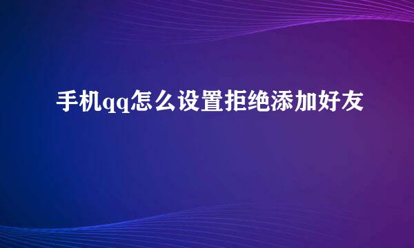 手机qq怎么设置拒绝添加好友