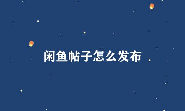 闲鱼帖子怎么发布