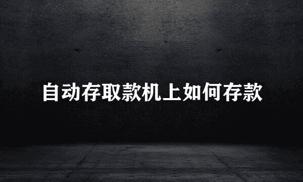 自动存取款机上如何存款