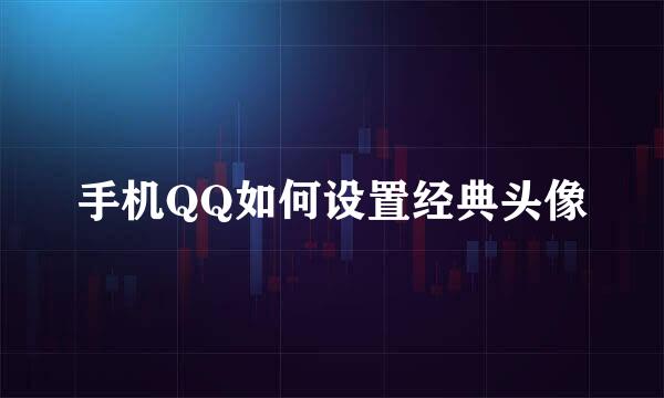 手机QQ如何设置经典头像