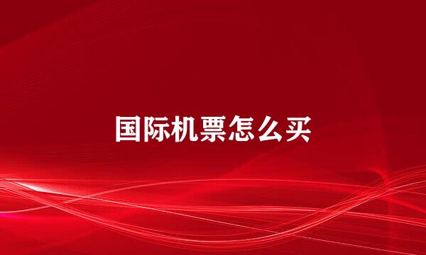 国际机票怎么买