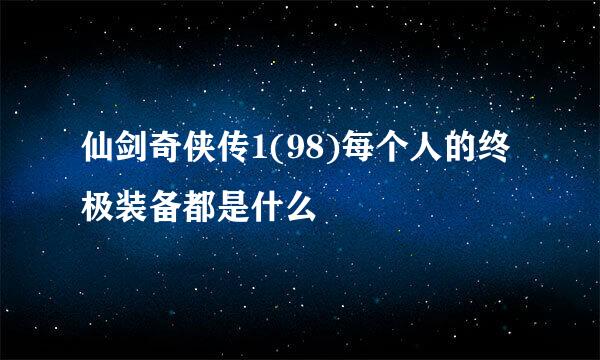 仙剑奇侠传1(98)每个人的终极装备都是什么