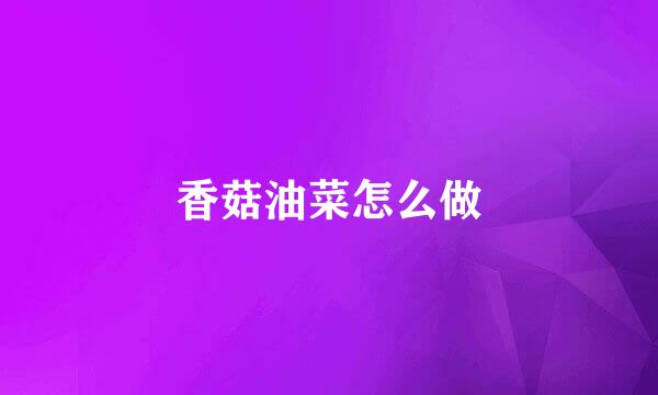 香菇油菜怎么做