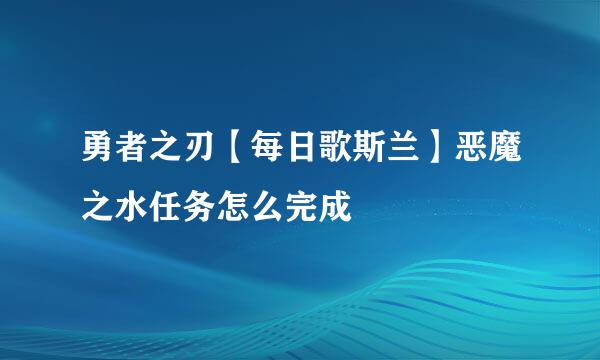 勇者之刃【每日歌斯兰】恶魔之水任务怎么完成