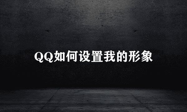 QQ如何设置我的形象
