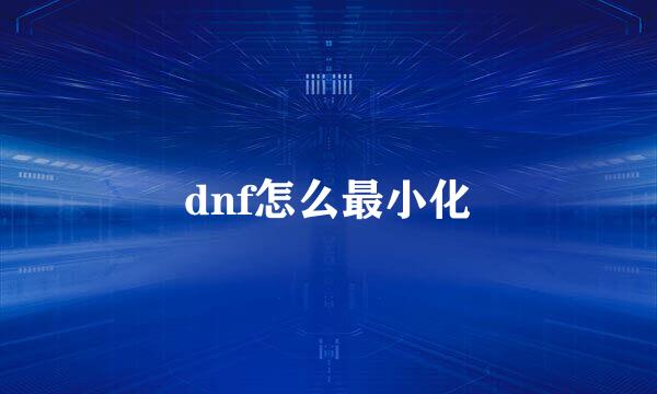 dnf怎么最小化