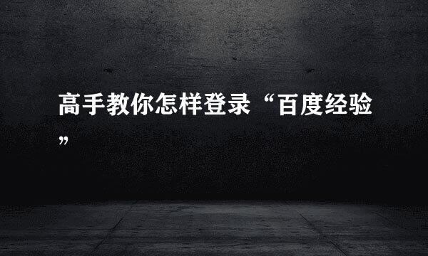 高手教你怎样登录“百度经验”