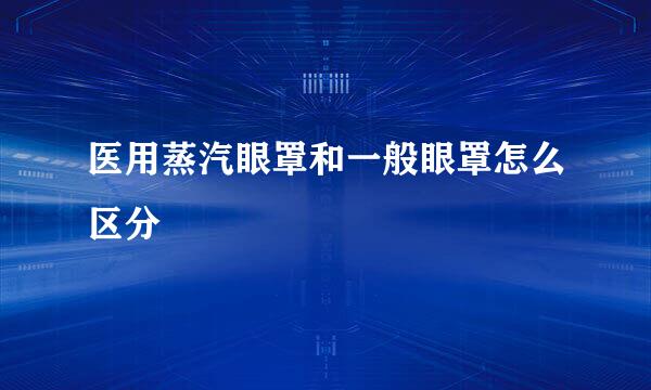 医用蒸汽眼罩和一般眼罩怎么区分