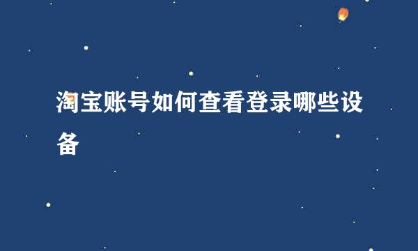 淘宝账号如何查看登录哪些设备