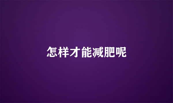 怎样才能减肥呢