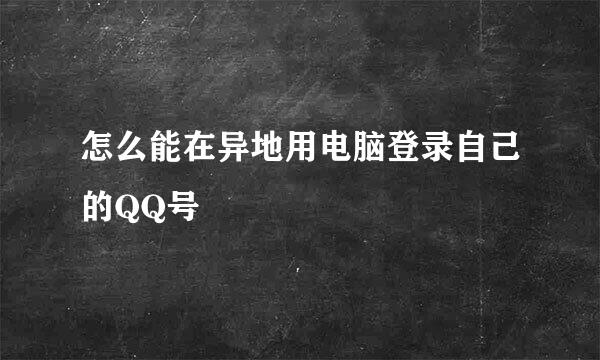 怎么能在异地用电脑登录自己的QQ号