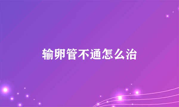 输卵管不通怎么治