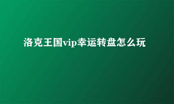 洛克王国vip幸运转盘怎么玩