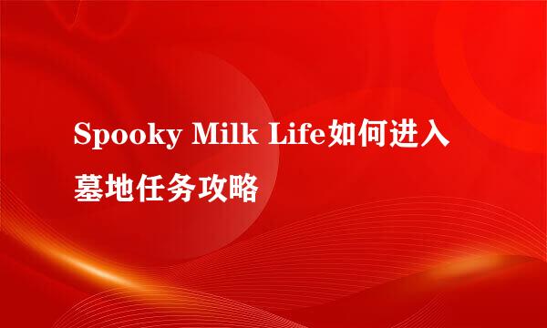 Spooky Milk Life如何进入墓地任务攻略