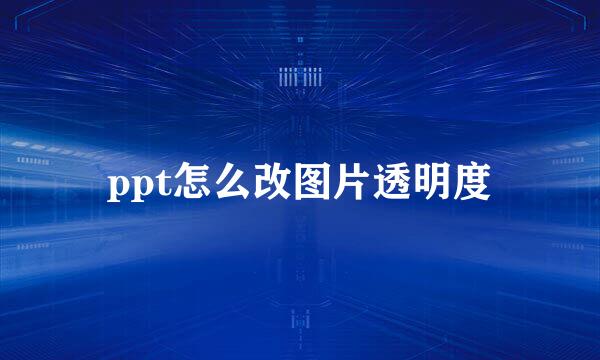 ppt怎么改图片透明度