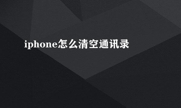 iphone怎么清空通讯录