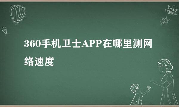 360手机卫士APP在哪里测网络速度