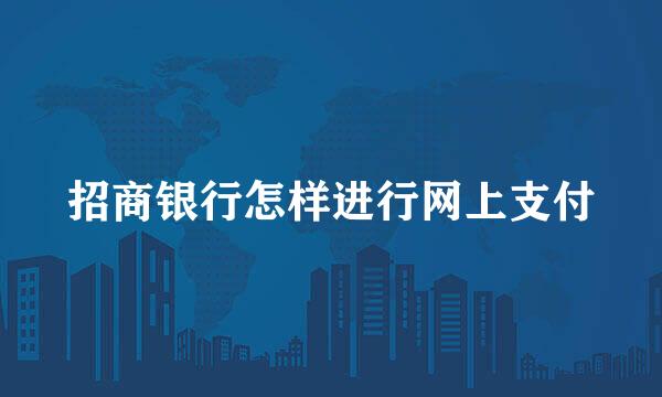 招商银行怎样进行网上支付