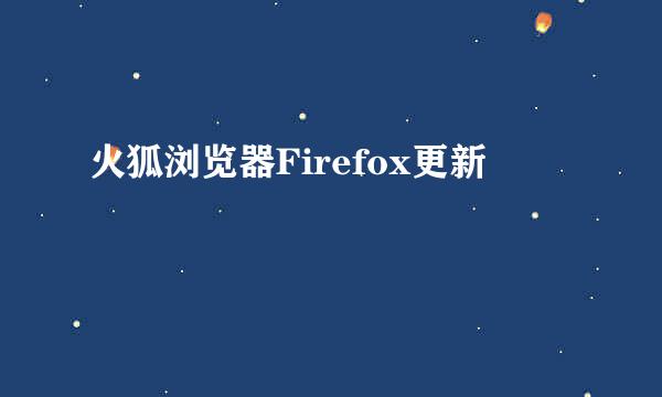 火狐浏览器Firefox更新