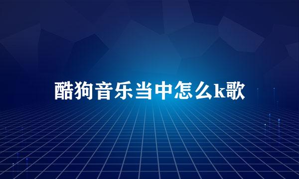 酷狗音乐当中怎么k歌