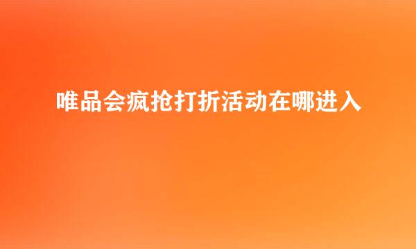 唯品会疯抢打折活动在哪进入