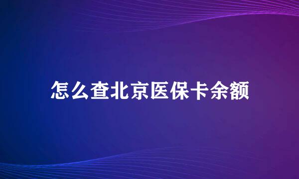 怎么查北京医保卡余额