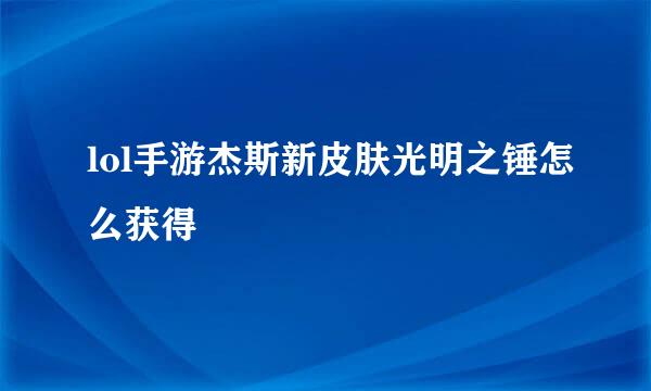 lol手游杰斯新皮肤光明之锤怎么获得