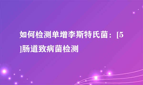 如何检测单增李斯特氏菌：[5]肠道致病菌检测