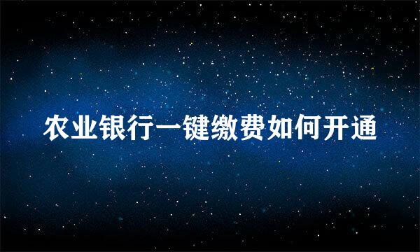 农业银行一键缴费如何开通