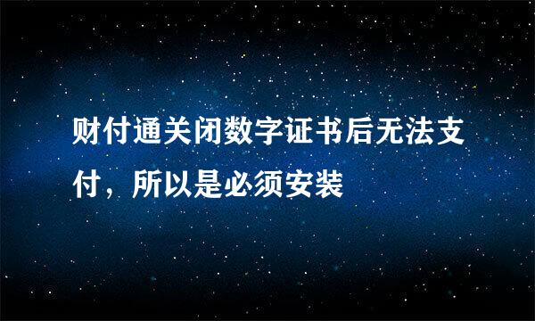 财付通关闭数字证书后无法支付，所以是必须安装