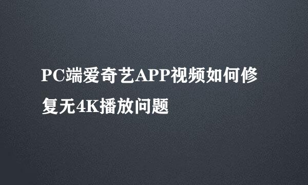 PC端爱奇艺APP视频如何修复无4K播放问题