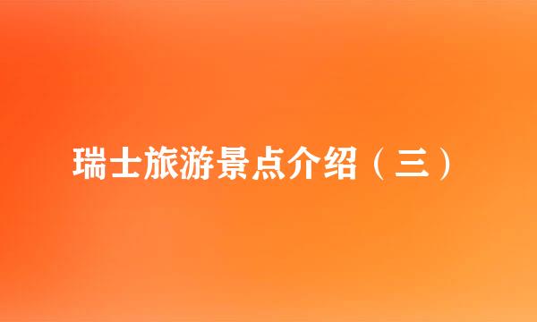 瑞士旅游景点介绍（三）