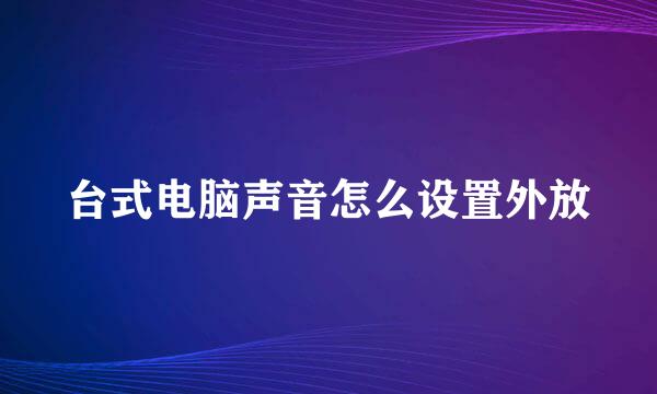 台式电脑声音怎么设置外放