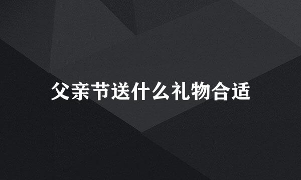 父亲节送什么礼物合适