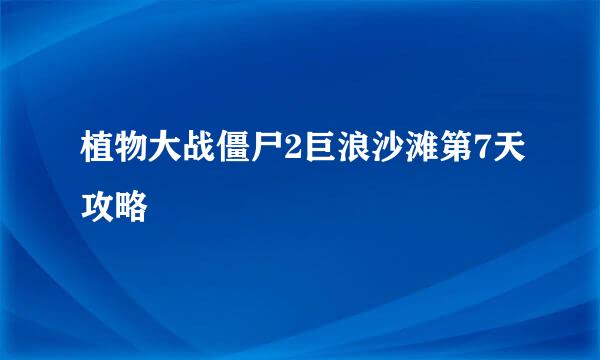 植物大战僵尸2巨浪沙滩第7天攻略
