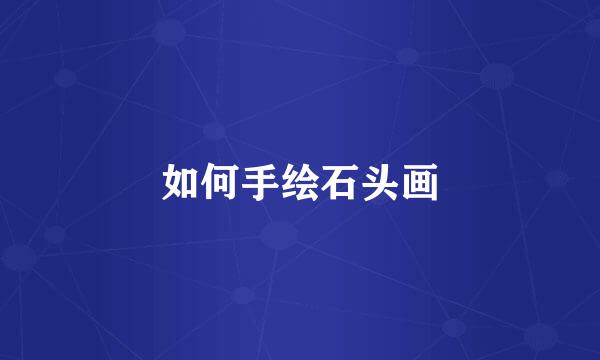 如何手绘石头画