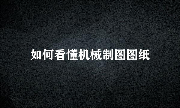 如何看懂机械制图图纸