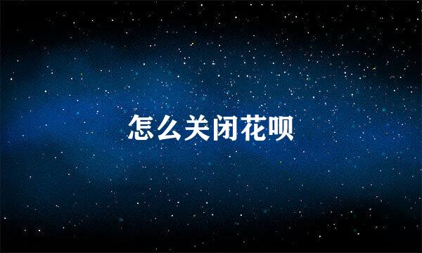 怎么关闭花呗