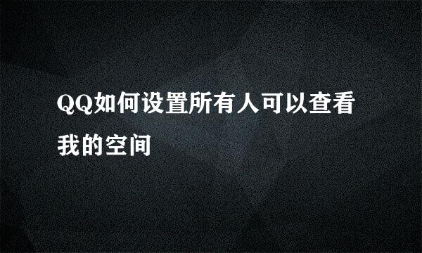 QQ如何设置所有人可以查看我的空间