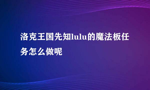 洛克王国先知lulu的魔法板任务怎么做呢