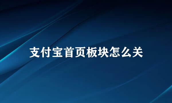 支付宝首页板块怎么关
