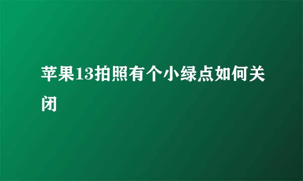苹果13拍照有个小绿点如何关闭