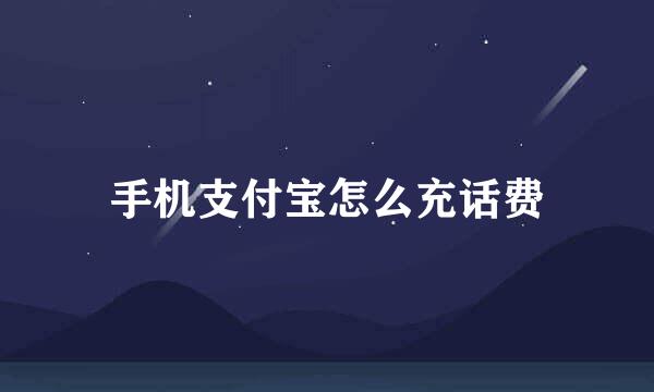 手机支付宝怎么充话费