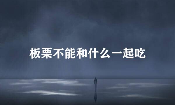 板栗不能和什么一起吃