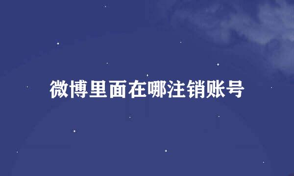 微博里面在哪注销账号