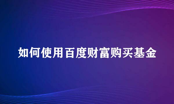 如何使用百度财富购买基金