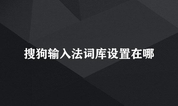 搜狗输入法词库设置在哪