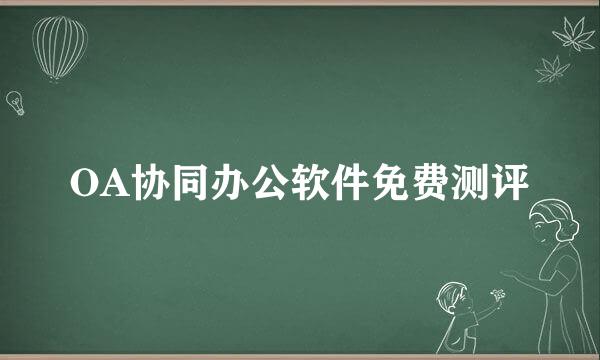 OA协同办公软件免费测评