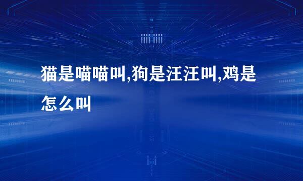 猫是喵喵叫,狗是汪汪叫,鸡是怎么叫