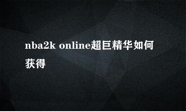 nba2k online超巨精华如何获得